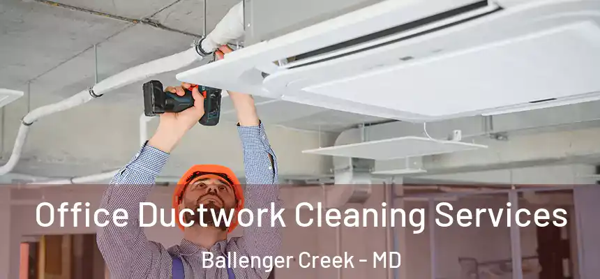  Office Ductwork Cleaning Services Ballenger Creek - MD