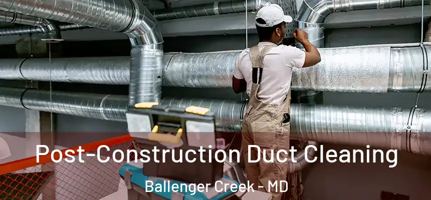  Post-Construction Duct Cleaning Ballenger Creek - MD