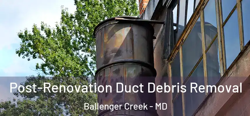  Post-Renovation Duct Debris Removal Ballenger Creek - MD