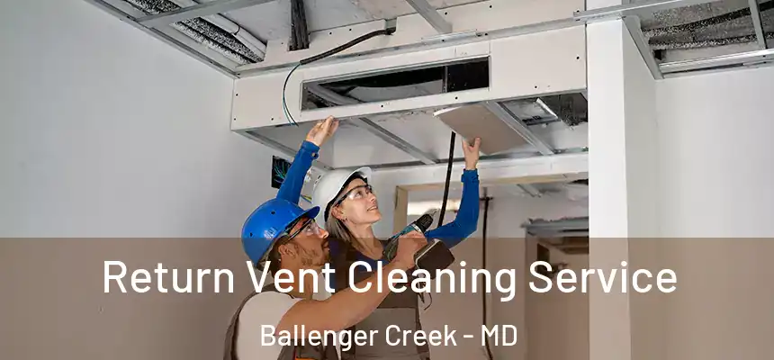  Return Vent Cleaning Service Ballenger Creek - MD